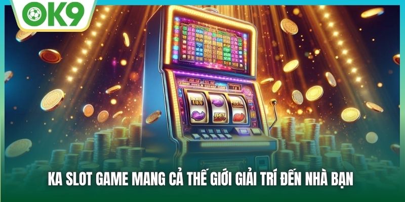 KA slot game mang cả thế giới giải trí đến nhà bạn